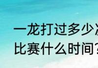 一龙打过多少次比赛？（一龙vs方便比赛什么时间？）