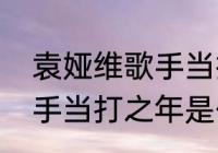 袁娅维歌手当打之年所有曲目？（歌手当打之年是什么时候录的？）