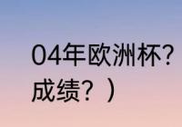 04年欧洲杯？（2004欧洲杯法国队成绩？）