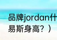 品牌jordan什么时候成立？（乔丹刘易斯身高？）