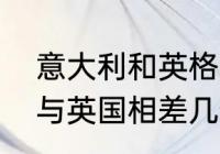 意大利和英格兰谁比较强？（意大利与英国相差几个小时？）