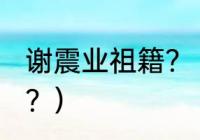 谢震业祖籍？（4乘100米亚运会冠军？）