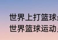 世界上打篮球最厉害的三名球手？（世界篮球运动员排名？）