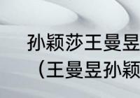 孙颖莎王曼昱历史上共交手多少次？（王曼昱孙颖莎各自特点？）