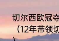 切尔西欧冠夺冠利物浦能进欧冠吗？（12年带领切尔西夺得欧冠的教练是？）