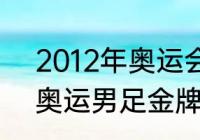 2012年奥运会足球金牌？（2012年奥运男足金牌？）