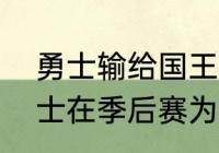 勇士输给国王还能进季后赛吗？（勇士在季后赛为什么不用帕楚里亚？）