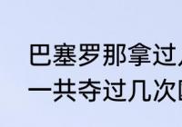 巴塞罗那拿过几次欧冠冠军？（巴萨一共夺过几次欧冠？）