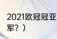 2021欧冠冠亚军？（2021赛季欧冠冠军？）