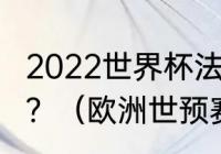 2022世界杯法国vs意大利上半场比分？（欧洲世预赛积分榜最新排名？）