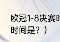 欧冠1-8决赛时间？（2018欧冠决赛时间是？）