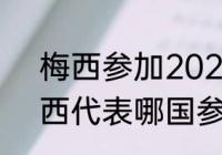 梅西参加2022卡塔尔世界杯吗（梅西代表哪国参加世界杯）