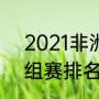 2021非洲杯积分榜（2021非洲杯小组赛排名规则）