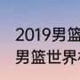 2019男篮世界杯所有比赛统计（19年男篮世界杯最终排名）