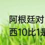 阿根廷对巴西历史战绩（阿根廷vs巴西10比1是哪一年）