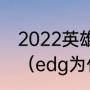 2022英雄联盟为什么edg不打入围赛（edg为什么没有训练赛）