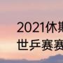 2021休斯顿世乒赛赛程数据（2021世乒赛赛程表及结果）