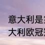 意大利是第几届欧洲杯冠军（2021意大利欧冠冠军）