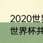 2020世界杯全部战绩（2020年足球世界杯共多少）