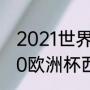 2021世界杯欧预赛西班牙战绩（2020欧洲杯西班牙战绩）