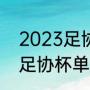 2023足协杯决赛分主客场吗（2023足协杯单场还是主客场）