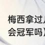 梅西拿过几次世界杯冠军（c罗有奥运会冠军吗）