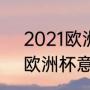 2021欧洲杯有哪些国家参加（2021欧洲杯意大利vs比利时结果）