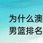 为什么澳大利亚男篮能排第一（世界男篮排名2022最新排名）