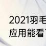 2021羽毛球世锦赛有转播吗（从哪个应用能看百团大战）