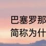 巴塞罗那为什么叫巴萨（巴塞罗那的简称为什么叫巴萨而不叫巴塞）