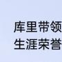 库里带领勇士赢得几次总冠军（库里生涯荣誉一览）