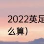 2022英足总杯赛制规则（英足总杯怎么算）