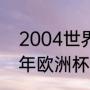 2004世界杯在那个国家举办（2004年欧洲杯的卫冕冠军是）