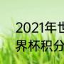 2021年世界杯12强积分榜（2021世界杯积分榜）