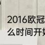 2016欧冠欧洲杯时间（2016欧洲杯什么时间开始）