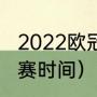 2022欧冠总决赛在什么时候（欧冠决赛时间）