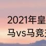 2021年皇马与马竞交战记录（2021皇马vs马竞交手记录）