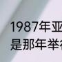 1987年亚运会主办城市（第一亚运会是那年举行呢）