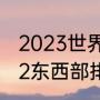 2023世界永联锦标赛结束时间（2022东西部排名）