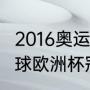 2016奥运会男足夺冠历程（2017年足球欧洲杯冠军是哪个国家）