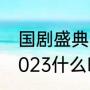 国剧盛典2023哪里看（快乐向前冲2023什么时候开始）