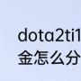 dota2ti10奖金是谁提供的（dota奖金怎么分）