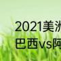 2021美洲杯巴西队长（2021美洲杯巴西vs阿根廷）