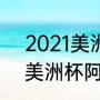 2021美洲杯的时间和地点（2021年美洲杯阿根廷赛程）