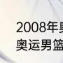 2008年奥运会男篮决赛冠军（08年奥运男篮比赛结果）