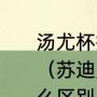 汤尤杯指的是汤杯和尤杯两个赛事吗（苏迪曼杯、汤姆斯杯和尤伯杯有什么区别）