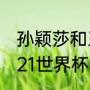 孙颖莎和王楚钦晚上还有比赛吗（2021世界杯乒乓球决赛赛程安排）