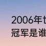 2006年世界杯冠军是（06年世界杯冠军是谁）