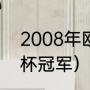 2008年欧洲杯冠亚季军（2008欧洲杯冠军）