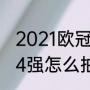 2021欧冠4强还用抽签吗（2021欧冠4强怎么抽签）